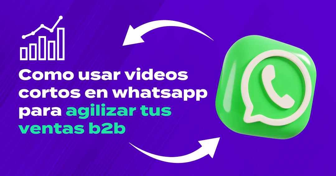 Cómo usar videos cortos en WhatsApp para agilizar tus ventas B2B